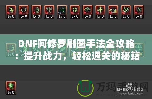 DNF阿修羅刷圖手法全攻略：提升戰(zhàn)力，輕松通關的秘籍