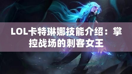 LOL卡特琳娜技能介紹：掌控戰(zhàn)場的刺客女王