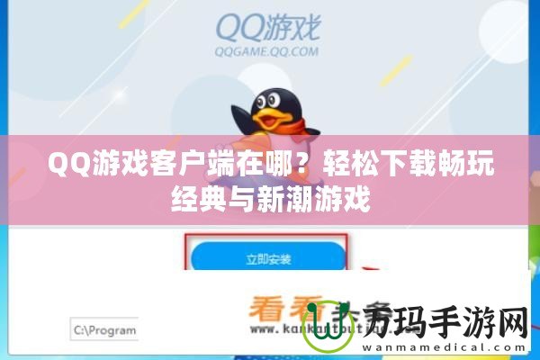 QQ游戲客戶(hù)端在哪？輕松下載暢玩經(jīng)典與新潮游戲