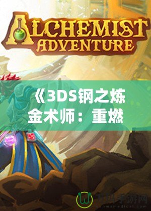 《3DS鋼之煉金術(shù)師：重燃煉金熱血的冒險之旅》