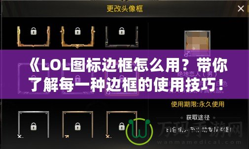 《LOL圖標(biāo)邊框怎么用？帶你了解每一種邊框的使用技巧！》