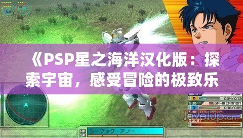 《PSP星之海洋漢化版：探索宇宙，感受冒險的極致樂趣》