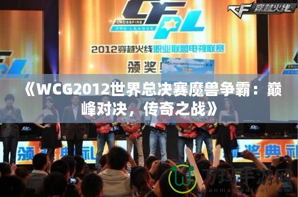 《WCG2012世界總決賽魔獸爭霸：巔峰對決，傳奇之戰(zhàn)》