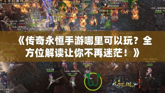 《傳奇永恒手游哪里可以玩？全方位解讀讓你不再迷茫！》