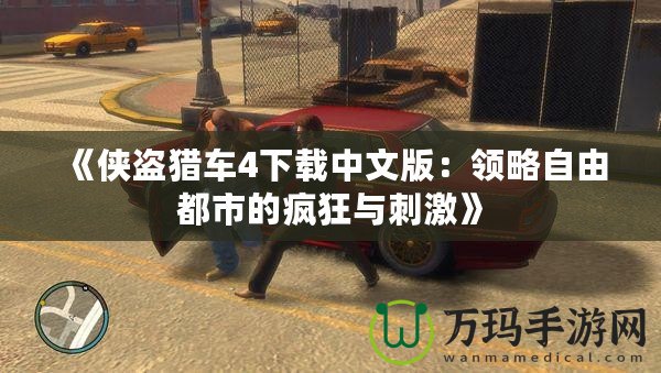 《俠盜獵車4下載中文版：領(lǐng)略自由都市的瘋狂與刺激》