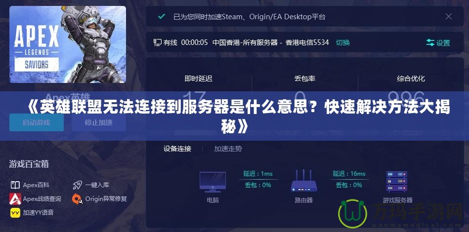 《英雄聯(lián)盟無(wú)法連接到服務(wù)器是什么意思？快速解決方法大揭秘》