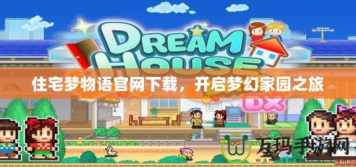 住宅夢(mèng)物語(yǔ)官網(wǎng)下載，開(kāi)啟夢(mèng)幻家園之旅
