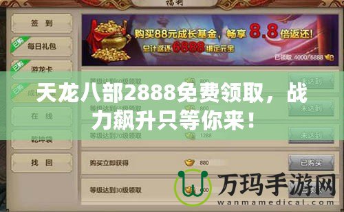 天龍八部2888免費(fèi)領(lǐng)取，戰(zhàn)力飆升只等你來！