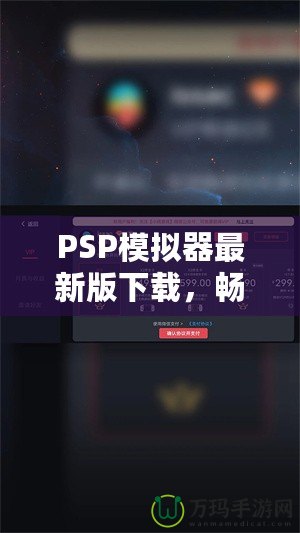 PSP模擬器最新版下載，暢享經(jīng)典游戲新體驗！