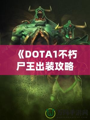 《DOTA1不朽尸王出裝攻略：掌控戰(zhàn)場，稱霸全場！》