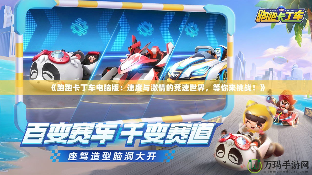 《跑跑卡丁車電腦版：速度與激情的競速世界，等你來挑戰(zhàn)！》