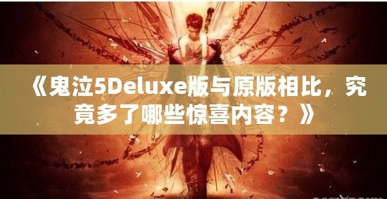 《鬼泣5Deluxe版與原版相比，究竟多了哪些驚喜內(nèi)容？》