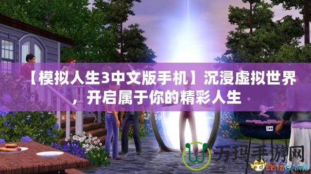 【模擬人生3中文版手機】沉浸虛擬世界，開啟屬于你的精彩人生