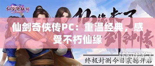 仙劍奇?zhèn)b傳PC：重溫經(jīng)典，感受不朽仙緣