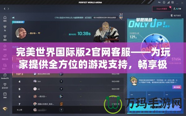 完美世界國際版2官網(wǎng)客服——為玩家提供全方位的游戲支持，暢享極致游戲體驗