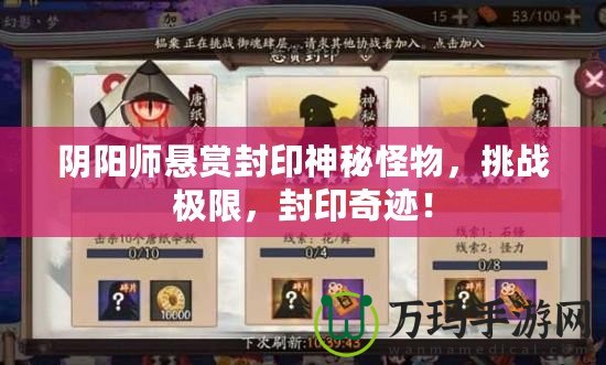陰陽(yáng)師懸賞封印神秘怪物，挑戰(zhàn)極限，封印奇跡！