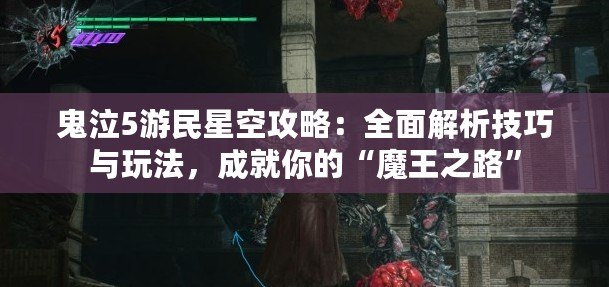 鬼泣5游民星空攻略：全面解析技巧與玩法，成就你的“魔王之路”