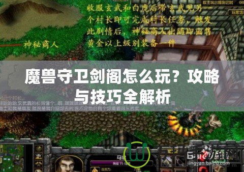 魔獸守衛(wèi)劍閣怎么玩？攻略與技巧全解析