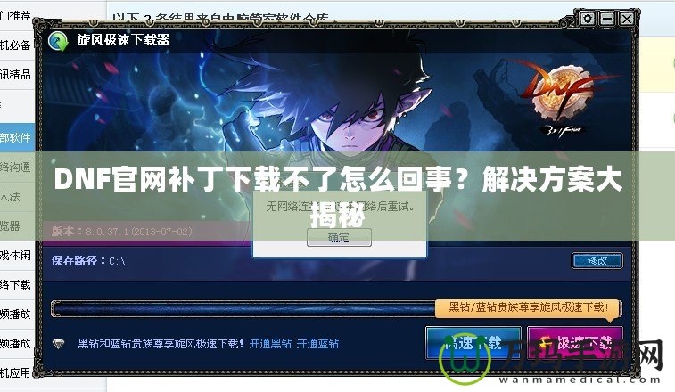 DNF官網(wǎng)補丁下載不了怎么回事？解決方案大揭秘