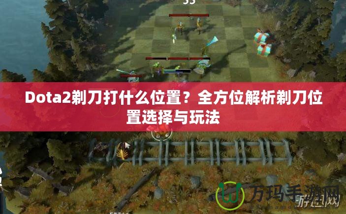 Dota2剃刀打什么位置？全方位解析剃刀位置選擇與玩法