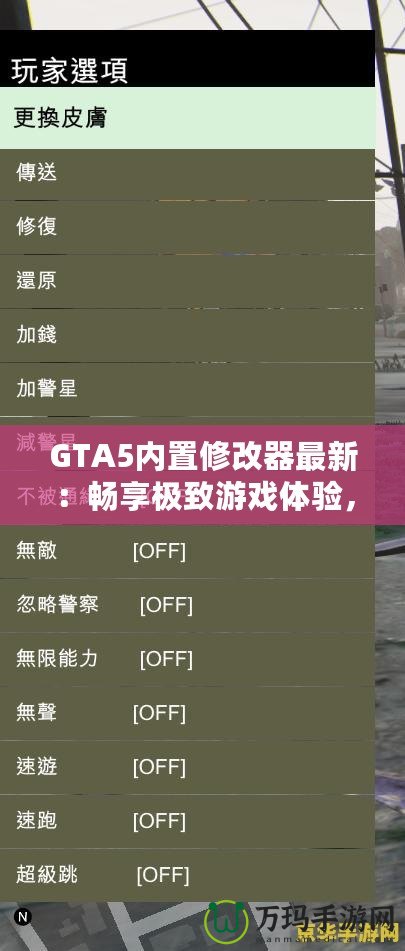 GTA5內(nèi)置修改器最新：暢享極致游戲體驗(yàn)，輕松玩轉(zhuǎn)洛圣都