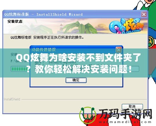 QQ炫舞為啥安裝不到文件夾了？教你輕松解決安裝問題！