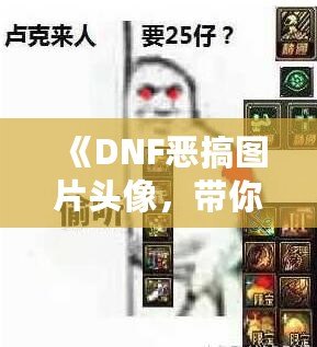 《DNF惡搞圖片頭像，帶你體驗不一樣的搞笑世界》