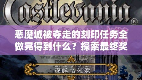 惡魔城被奪走的刻印任務(wù)全做完得到什么？探索最終獎(jiǎng)勵(lì)的神秘魅力