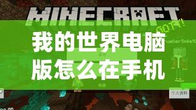 我的世界電腦版怎么在手機上下載模組？輕松實現(xiàn)跨平臺玩樂