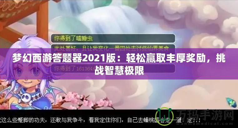 夢幻西游答題器2021版：輕松贏取豐厚獎勵，挑戰(zhàn)智慧極限