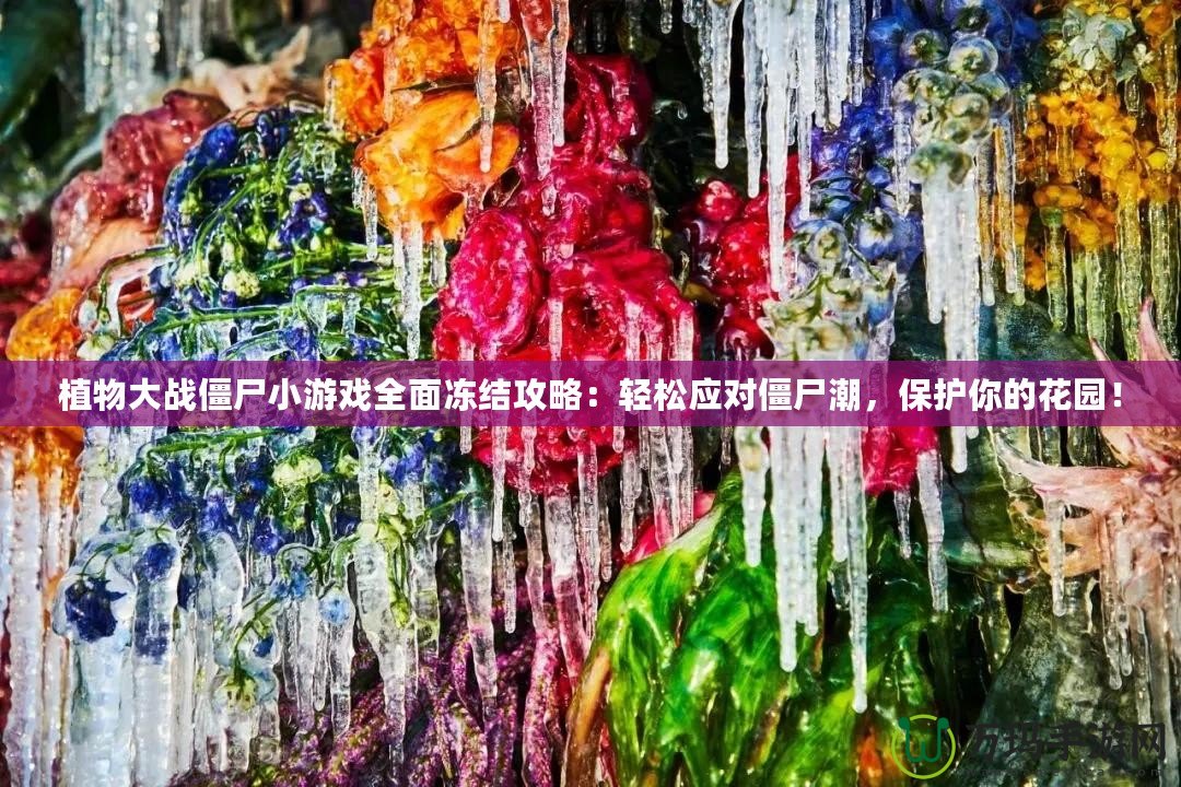 植物大戰(zhàn)僵尸小游戲全面凍結(jié)攻略：輕松應對僵尸潮，保護你的花園！