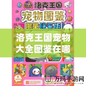 洛克王國(guó)寵物大全圖鑒在哪看？探索全新寵物養(yǎng)成秘籍！