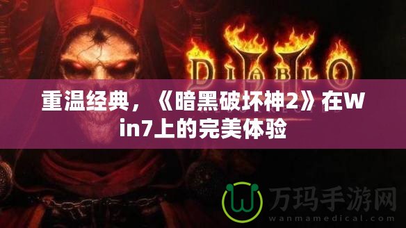 重溫經(jīng)典，《暗黑破壞神2》在Win7上的完美體驗