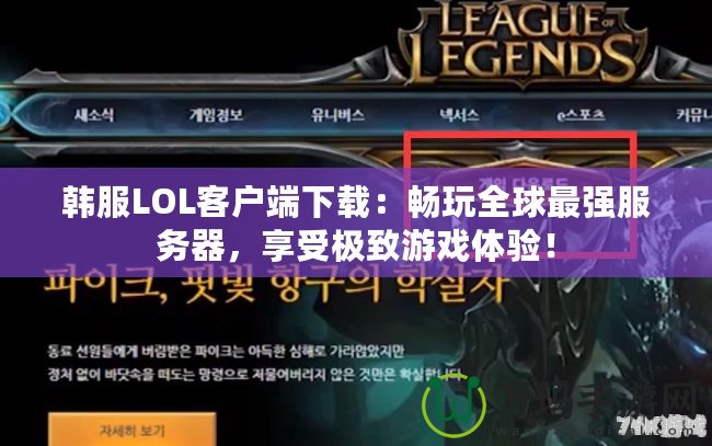 韓服LOL客戶端下載：暢玩全球最強服務器，享受極致游戲體驗！