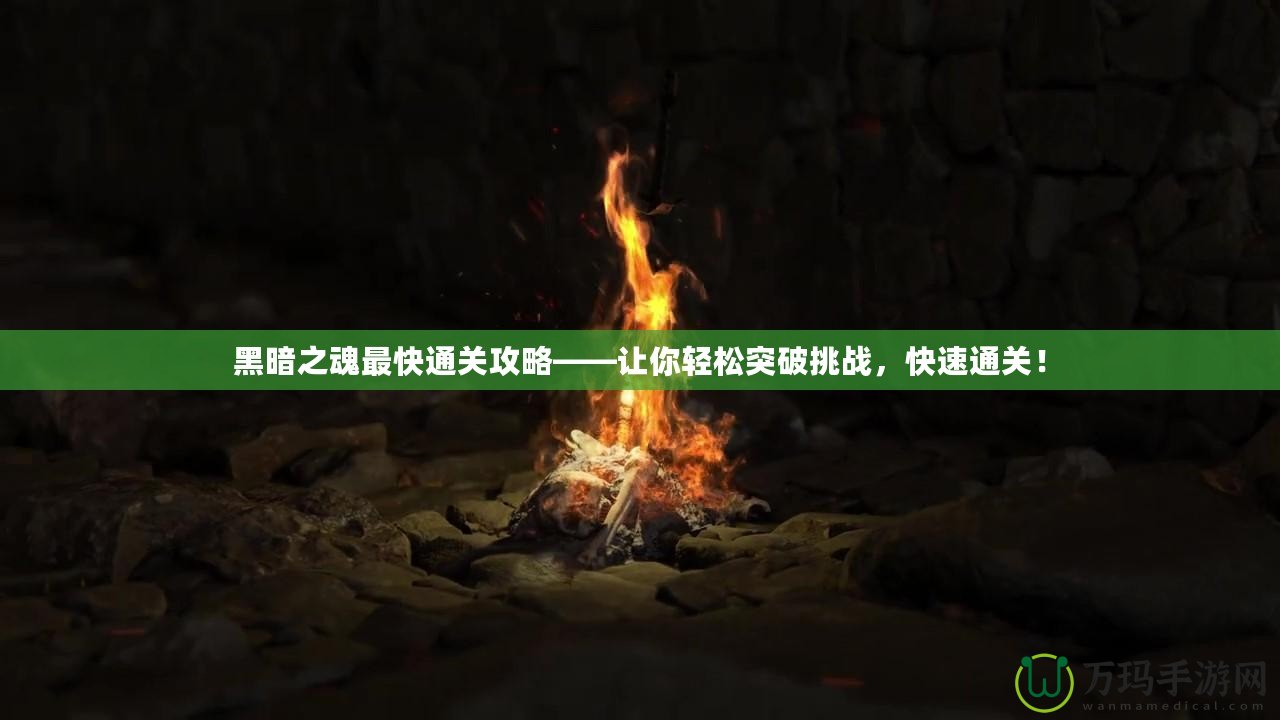 黑暗之魂最快通關(guān)攻略——讓你輕松突破挑戰(zhàn)，快速通關(guān)！