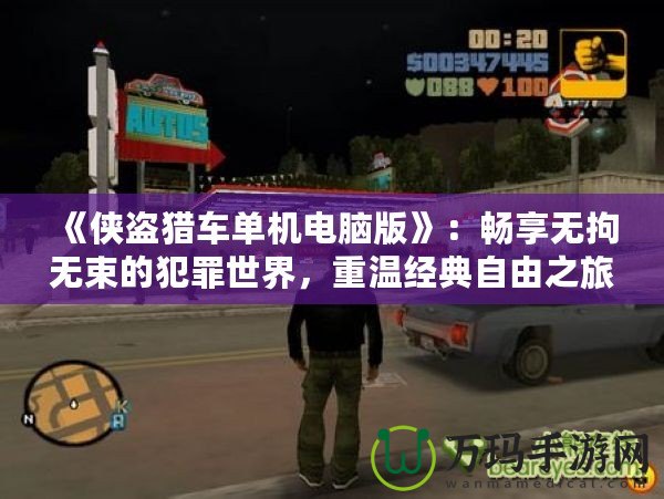 《俠盜獵車單機電腦版》：暢享無拘無束的犯罪世界，重溫經(jīng)典自由之旅