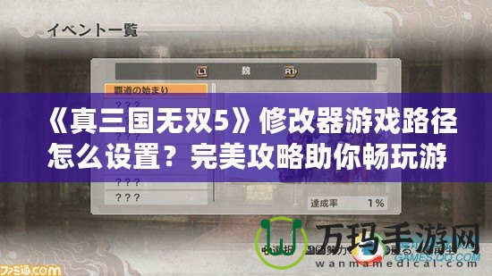 《真三國(guó)無(wú)雙5》修改器游戲路徑怎么設(shè)置？完美攻略助你暢玩游戲！