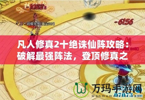 凡人修真2十絕誅仙陣攻略：破解最強(qiáng)陣法，登頂修真之路！