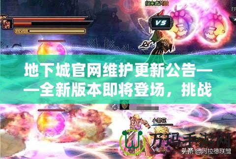 地下城官網(wǎng)維護(hù)更新公告——全新版本即將登場(chǎng)，挑戰(zhàn)與獎(jiǎng)勵(lì)等你來(lái)拿！