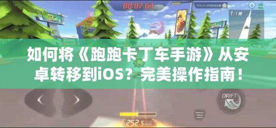 如何將《跑跑卡丁車手游》從安卓轉移到iOS？完美操作指南！