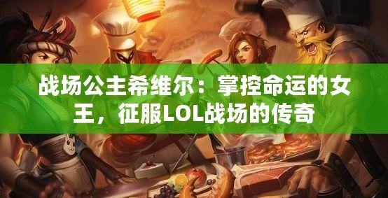 戰(zhàn)場公主希維爾：掌控命運(yùn)的女王，征服LOL戰(zhàn)場的傳奇