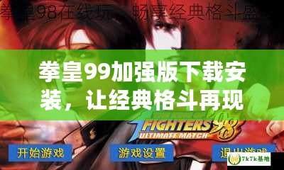 拳皇99加強(qiáng)版下載安裝，讓經(jīng)典格斗再現(xiàn)輝煌