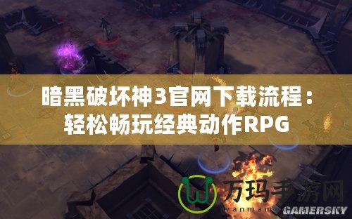 暗黑破壞神3官網下載流程：輕松暢玩經典動作RPG