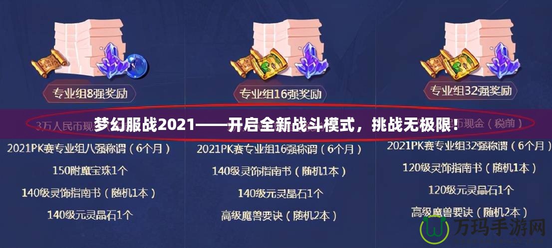 夢幻服戰(zhàn)2021——開啟全新戰(zhàn)斗模式，挑戰(zhàn)無極限！