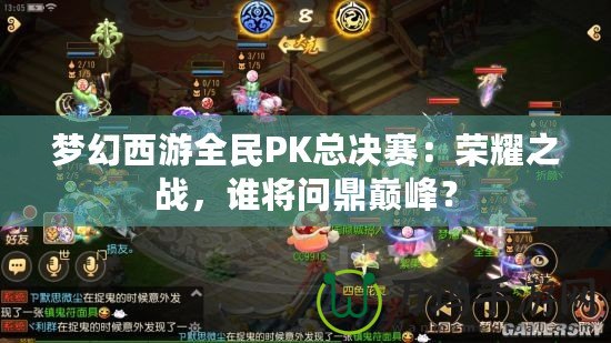 夢幻西游全民PK總決賽：榮耀之戰(zhàn)，誰將問鼎巔峰？