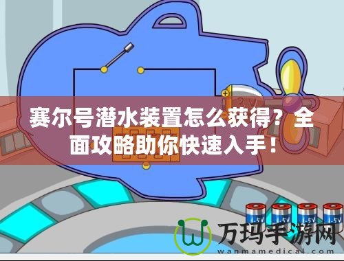 賽爾號(hào)潛水裝置怎么獲得？全面攻略助你快速入手！