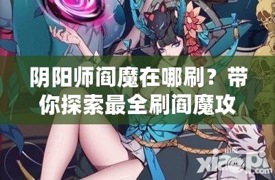 陰陽師閻魔在哪刷？帶你探索最全刷閻魔攻略！