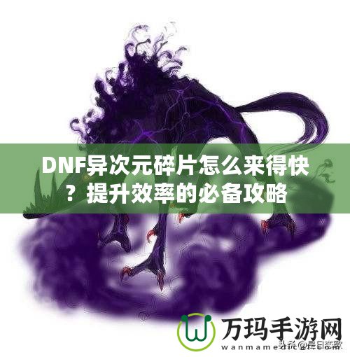 DNF異次元碎片怎么來(lái)得快？提升效率的必備攻略