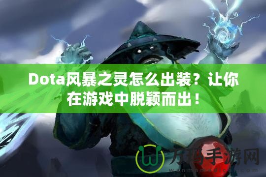 Dota風(fēng)暴之靈怎么出裝？讓你在游戲中脫穎而出！