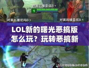 LOL新的曙光惡搞版怎么玩？玩轉(zhuǎn)惡搞新體驗，笑點不斷！